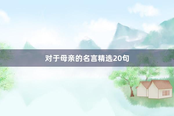 对于母亲的名言精选20句