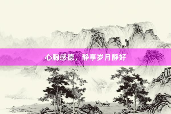 心胸感德，静享岁月静好